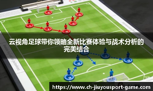 云视角足球带你领略全新比赛体验与战术分析的完美结合